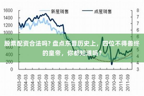 股票配资合法吗? 盘点东晋历史上，四位不得善终的皇帝，你都知道吗？