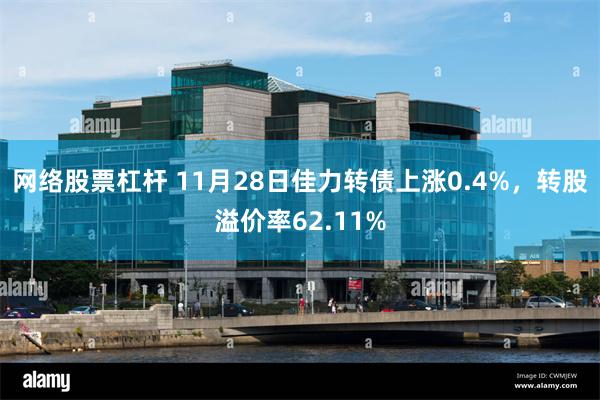 网络股票杠杆 11月28日佳力转债上涨0.4%，转股溢价率62.11%